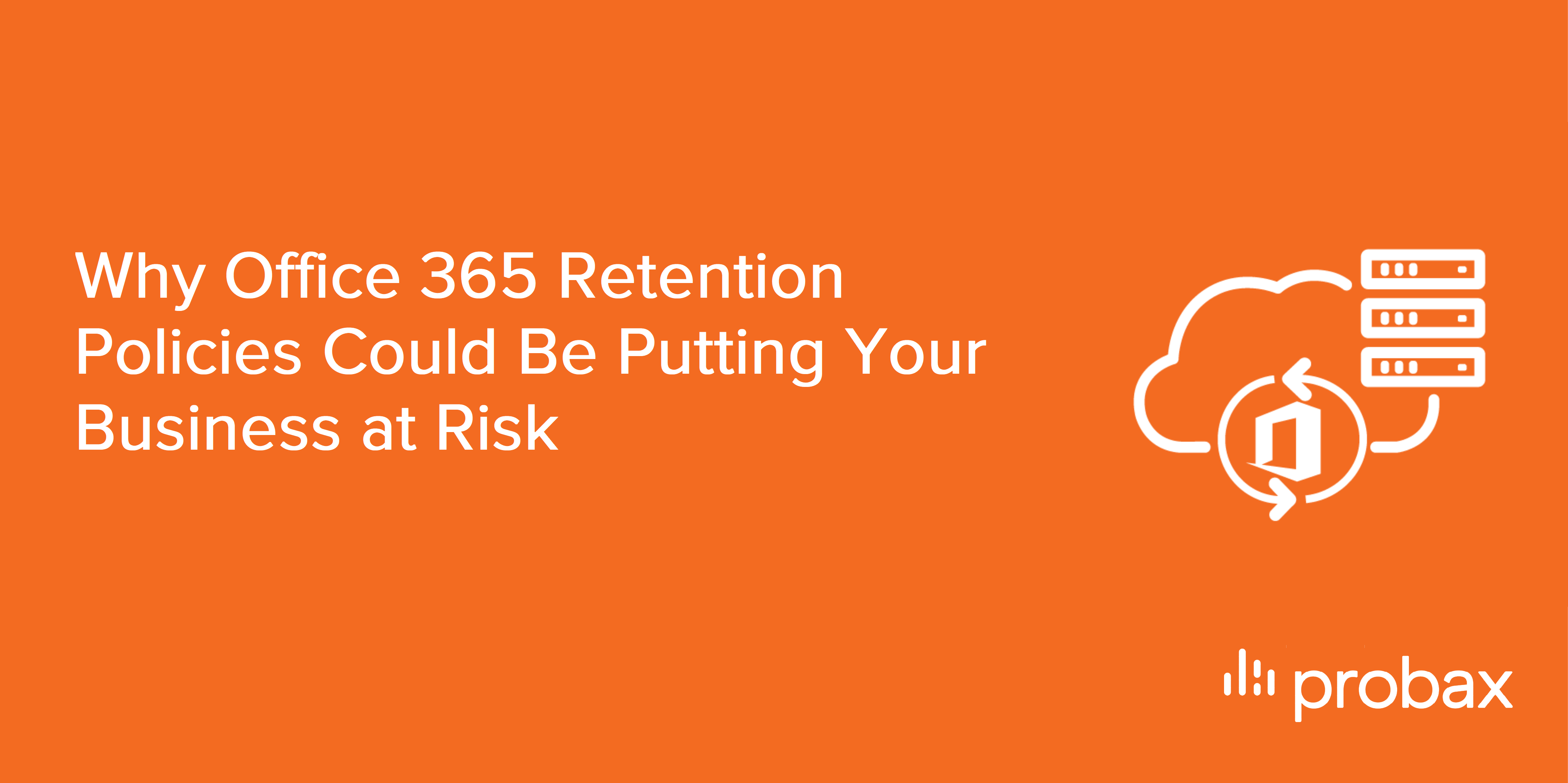 Why Office 365 Retention Policies Could Be Putting Your Business At